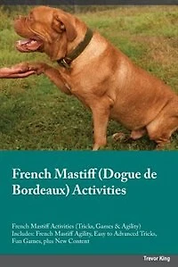 French Mastiff Dogue de Bordeaux Activities French Mastiff Activities (Tricks, Games & Agility) Includes: French Mastiff Agility, Easy to Advanced Tricks, Fun Games, plus New Content
