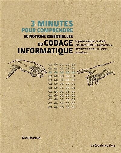 3 minutes pour comprendre 50 notions essentielles du codage informatique: la programmation, le cloud, le langage HTML, les algorithmes, le système binaire, les scripts, les hackers...