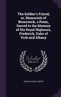 the Soldier's Friend: Or, Memorials of Brunswick, a Poem, Sacred to Memory His Royal Highness, Frederick, Duke