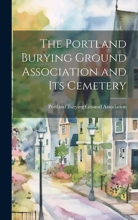 The Portland Burying Ground Association and its Cemetery