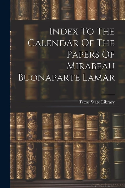 Index To The Calendar Of The Papers Of Mirabeau Buonaparte Lamar