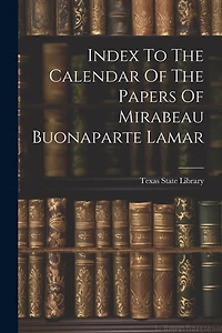 Index To The Calendar Of The Papers Of Mirabeau Buonaparte Lamar