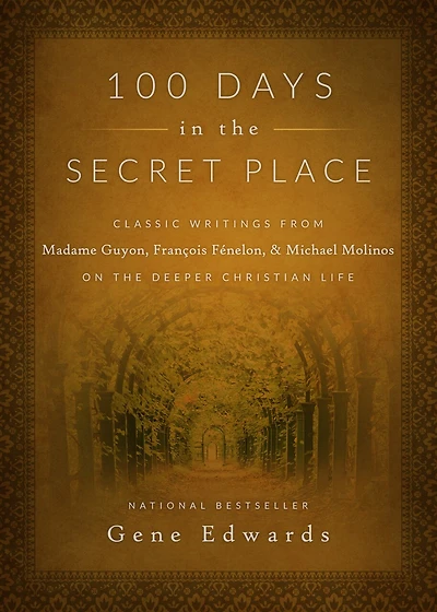 100 Days the Secret Place: Classic Writings from Madame Guyon, Francois Fenelon, and Michael Molinos on Deeper Christian Life