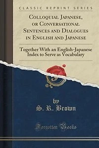 Colloquial Japanese, or Conversational Sentences and Dialogues in English and Japanese: Together With an English-Japanese Index to Serve as Vocabulary (Classic Reprint)