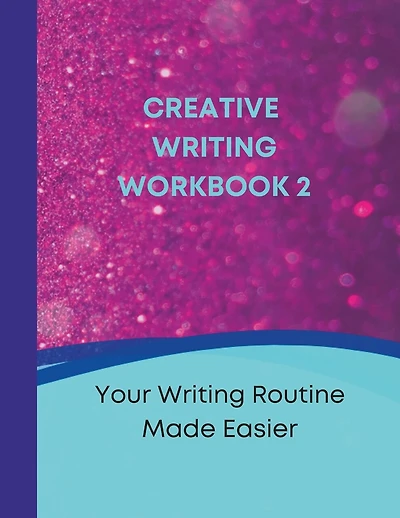 Creative Writing Workbook 2: Your Writing Routine Made Easier