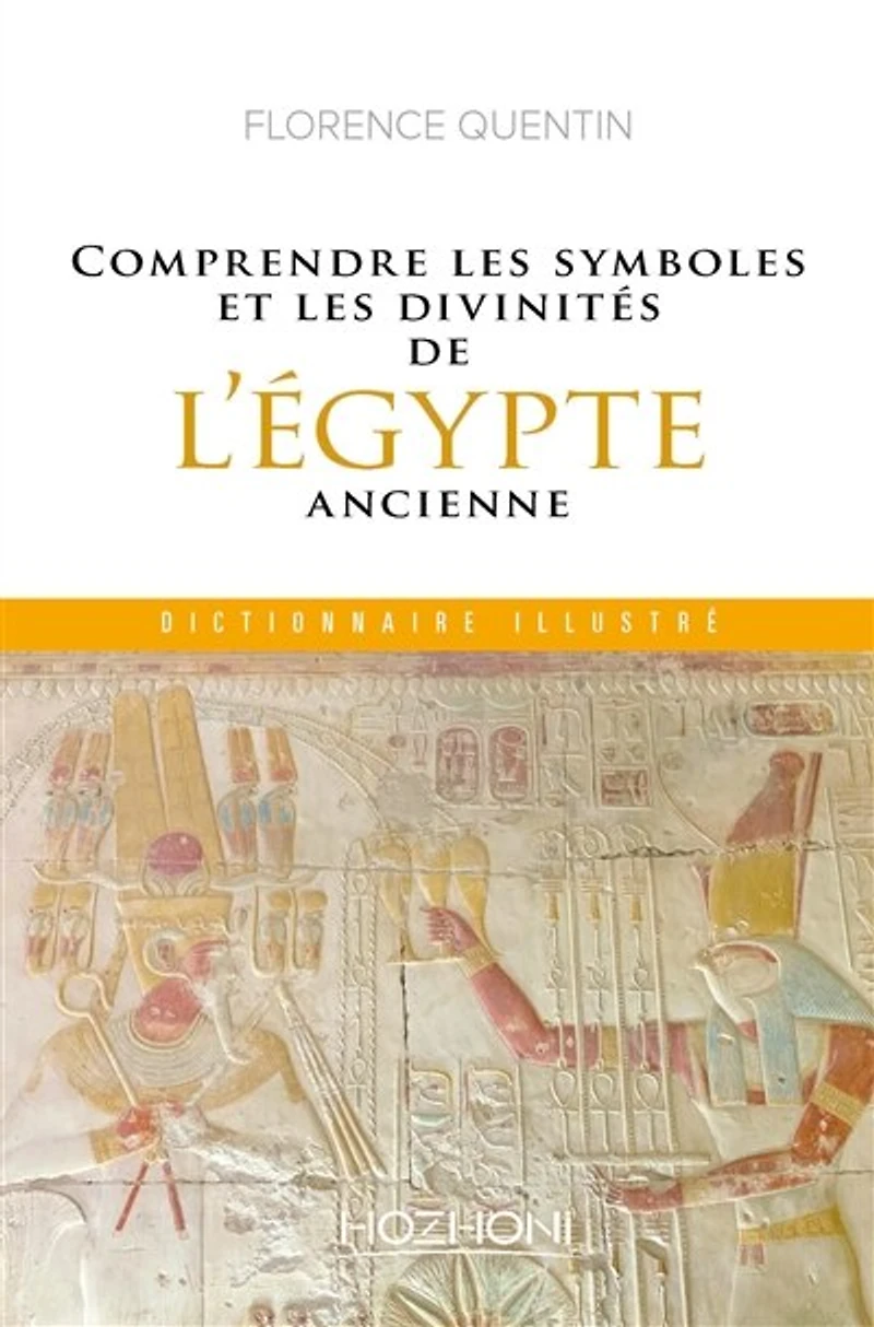 Comprendre les symboles et les divinités de l'Egypte ancienne: dictionnaire illustré