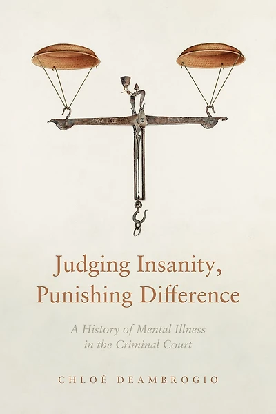 Judging Insanity, Punishing Difference: A History of Mental Illness the Criminal Court