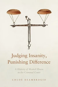 Judging Insanity, Punishing Difference: A History of Mental Illness the Criminal Court