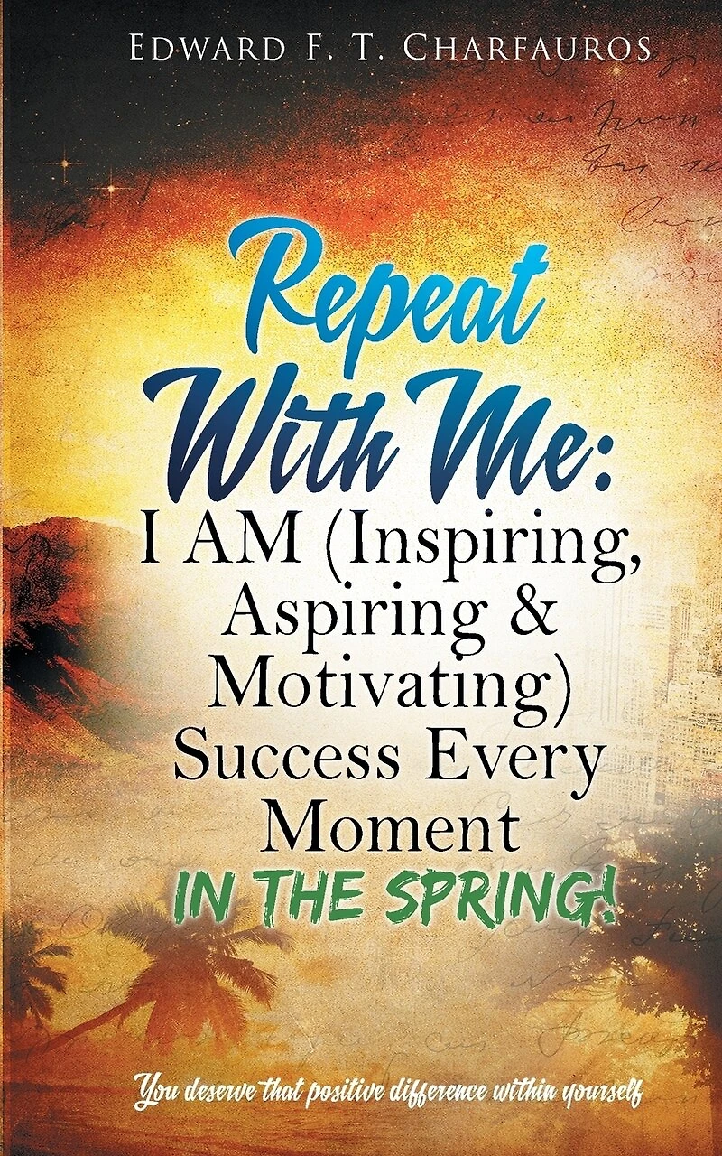Repeat With Me: The Spring!: I AM (Inspiring, Aspiring & Motivating) Success Every Moment: Spring!