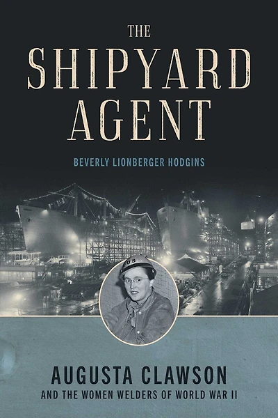 The Shipyard Agent: Augusta Clawson and the Women Welders of World War II
