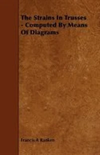 The Strains In Trusses - Computed By Means Of Diagrams