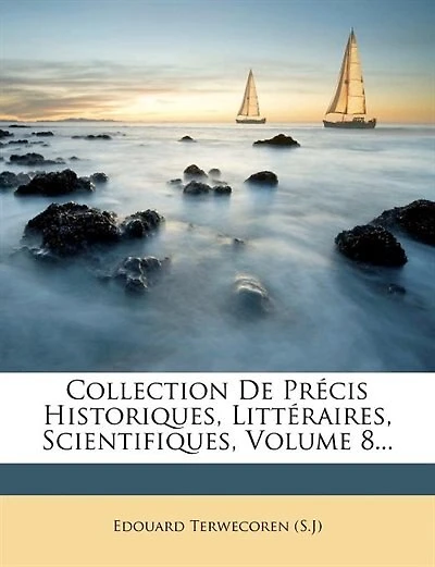 Collection De Précis Historiques, Littéraires, Scientifiques