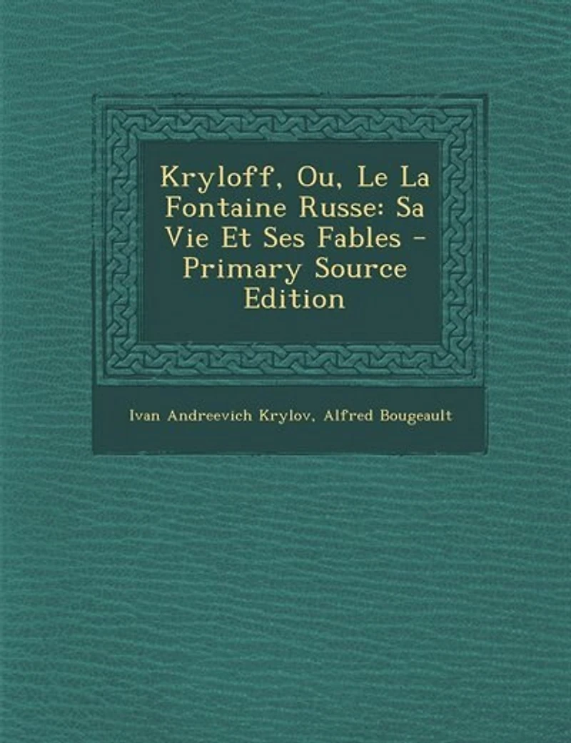 Kryloff, Ou, Le La Fontaine Russe: Sa Vie Et Ses Fables