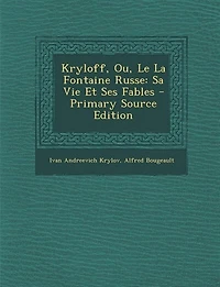 Kryloff, Ou, Le La Fontaine Russe: Sa Vie Et Ses Fables