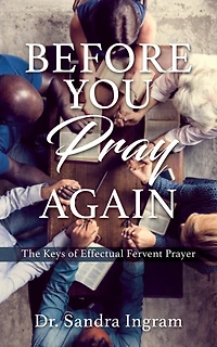 Before You Pray Again: The Keys of Effectual Fervent Prayer