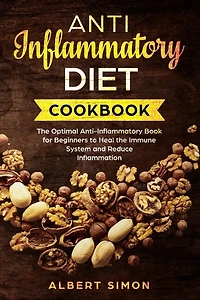 Anti-Inflammatory Diet Cookbook: The Optimal Anti-Inflammatory Book for Beginners to Heal the Immune System and Reduce Inflammation!