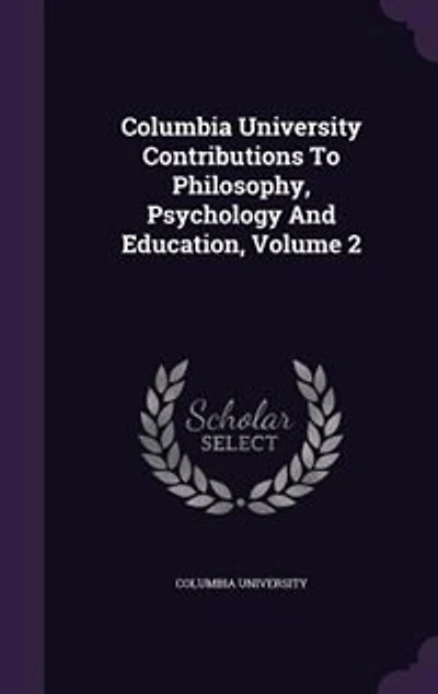 Columbia University Contributions To Philosophy, Psychology And Education, Volume 2