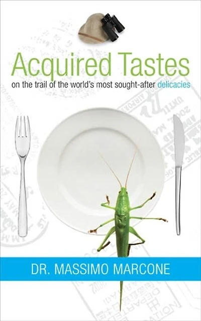 Acquired Tastes: On the Trail of the World's Most Sought-After Delicacies