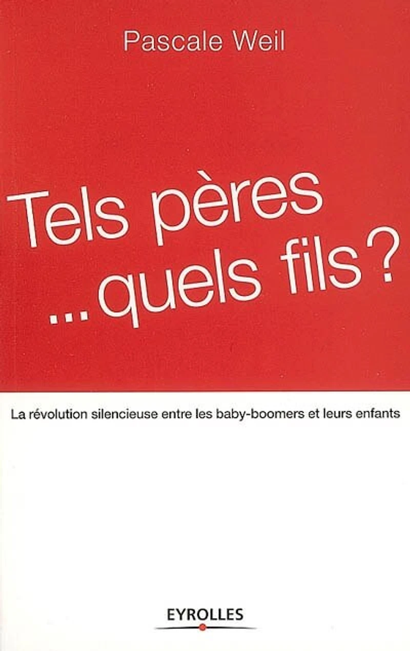 Tels pères... quels fils ?: la révolution silencieuse entre les baby-boomers et leurs enfants