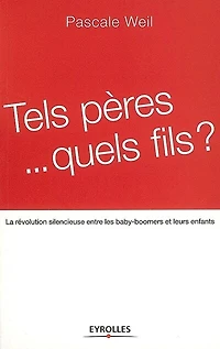 Tels pères... quels fils ?: la révolution silencieuse entre les baby-boomers et leurs enfants