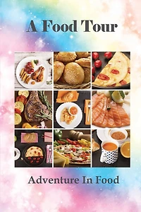A Food Tour: Adventure In Food: Delicacies In Different Nations
