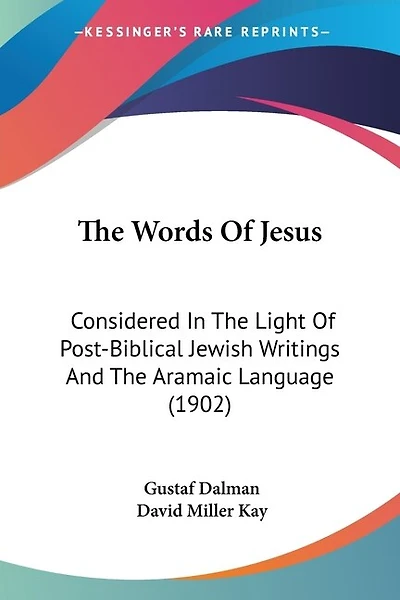 The Words Of Jesus: Considered In The Light Of Post-Biblical Jewish Writings And The Aramaic Language (1902)
