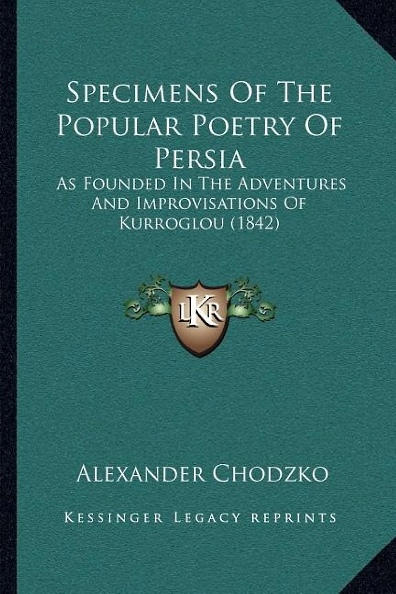 Specimens Of The Popular Poetry Of Persia: As Founded In The Adventures And Improvisations Of Kurroglou (1842)