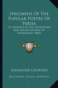 Specimens Of The Popular Poetry Of Persia: As Founded In The Adventures And Improvisations Of Kurroglou (1842)