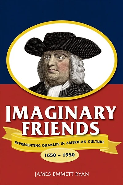 Imaginary Friends: Representing Quakers in American Culture, 1650–1950
