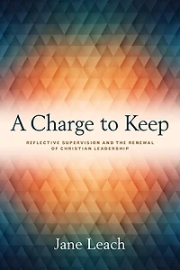 A Charge to Keep: Reflective Supervision and the Renewal of Christian Leadership
