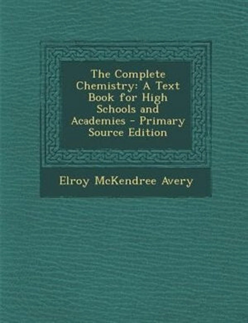 The Complete Chemistry: A Text Book for High Schools and Academies - Primary Source Edition