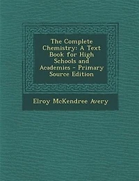 The Complete Chemistry: A Text Book for High Schools and Academies - Primary Source Edition