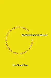 Decentering Citizenship: Gender, Labor, And Migrant Rights South Korea