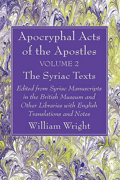 Apocryphal Acts of the Apostles, Volume 2 the English Translations: Edited from Syriac Manuscripts in the British Museum and Other Libraries with English Translations and Notes