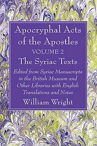 Apocryphal Acts of the Apostles, Volume 2 the English Translations: Edited from Syriac Manuscripts in the British Museum and Other Libraries with English Translations and Notes