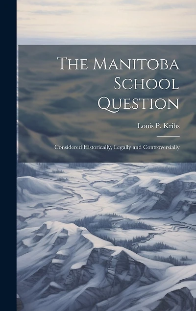 The Manitoba School Question: Considered Historically, Legally and Controversially