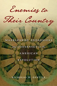 Enemies to Their Country: the Marblehead Addressers and Consensus American Revolution