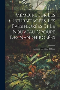 Mémoire Sur Les Cucurbitacées, Les Passiflorées Et Le Nouveau Groupe Des Nandhirobées