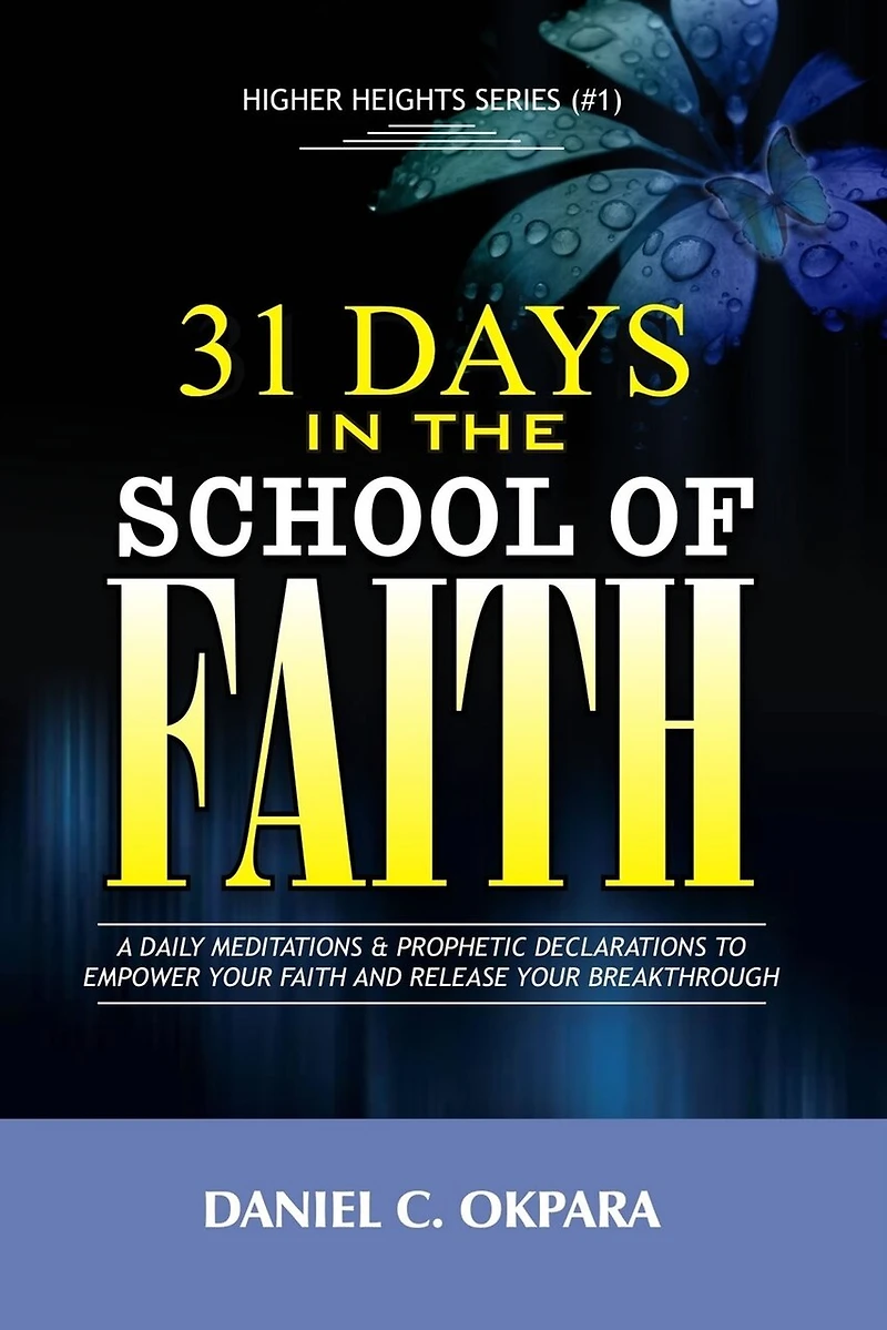 31 Days in the School of Faith: A Daily Meditations & Prophetic Declarations to Empower Your Faith and Release Your Breakthrough