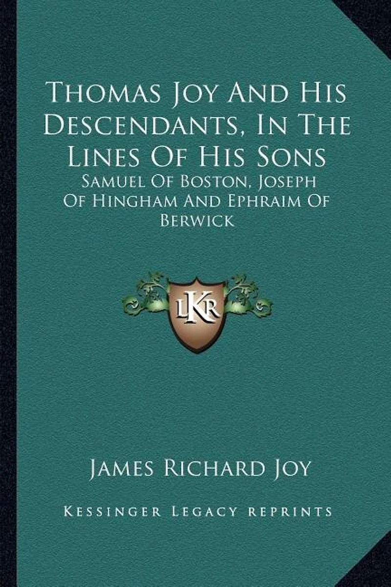 Thomas Joy And His Descendants, In The Lines Of His Sons: Samuel Of Boston, Joseph Of Hingham And Ephraim Of Berwick