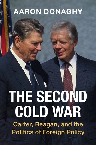 the Second Cold War: Carter, Reagan, and Politics of Foreign Policy
