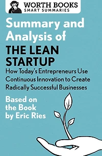 Summary And Analysis Of The Lean Startup: How Today's Entrepreneurs Use Continuous Innovation To Create Radically Successful Businesses: Based On Book By Eric Ries