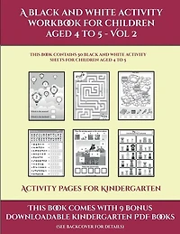 Activity Pages For Kindergarten (a Black And White Activity Workbook For Children Aged 4 To 5 - Vol 2): This Book Contains 50 Black And White Activity Sheets For Children Aged 4 To 5