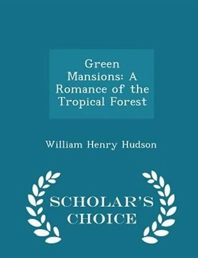 Green Mansions: A Romance of the Tropical Forest - Scholar's Choice Edition