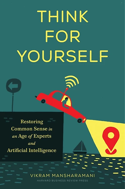 Think for Yourself: Restoring Common Sense an Age of Experts and Artificial Intelligence