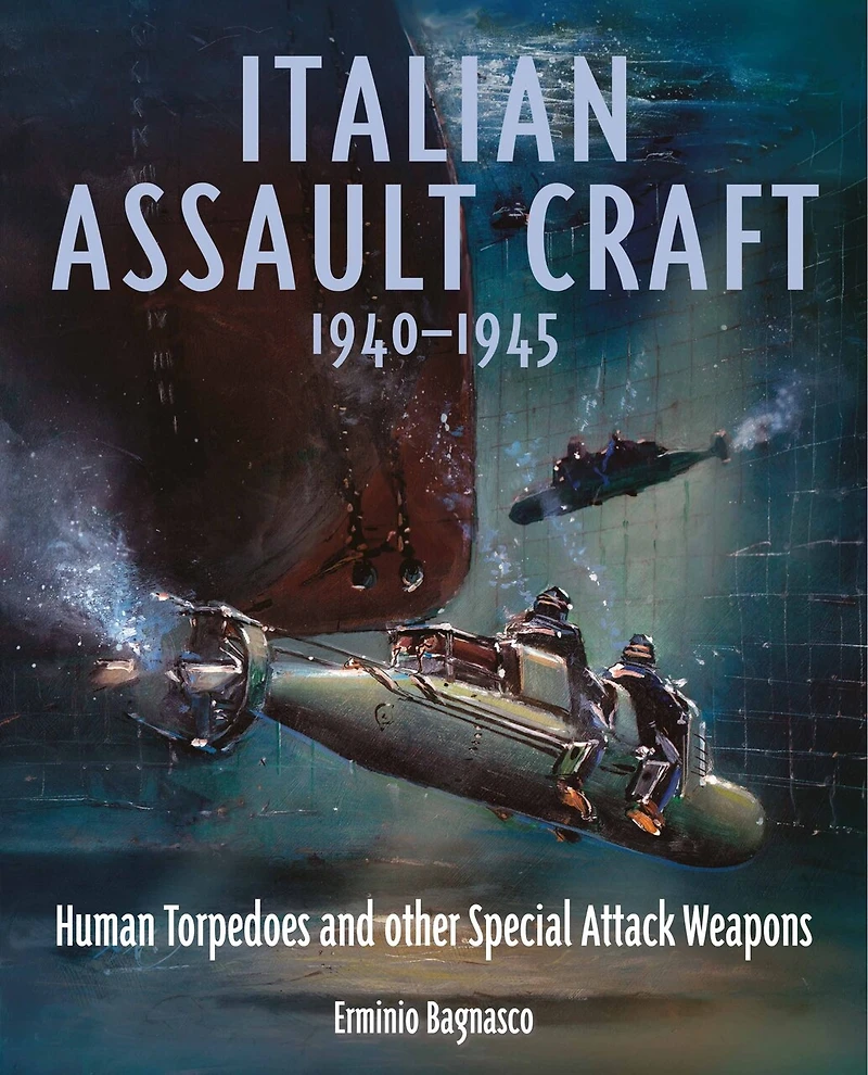 Italian Assault Craft, 1940-1945: Human Torpedoes and Other Special Attack Weapons