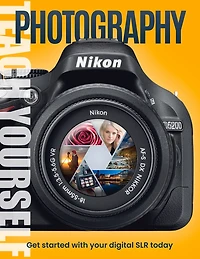 Teach Yourself Photography: Get Started With Your Digital Slr Today