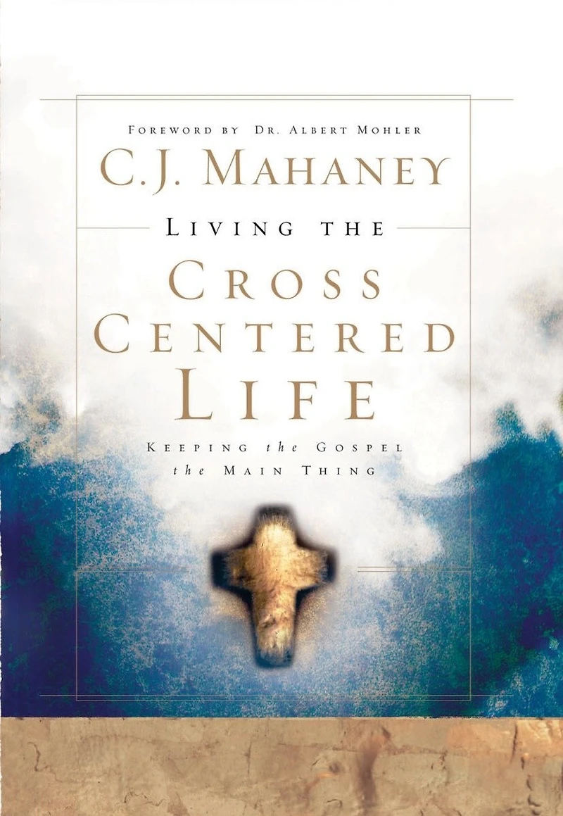 Living the Cross Centered Life: Keeping Gospel Main Thing