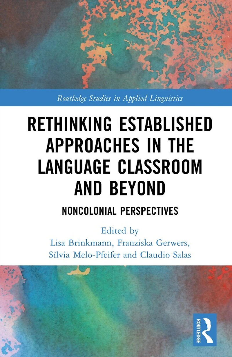 Rethinking Established Approaches in the Language Classroom and Beyond: Noncolonial Perspectives