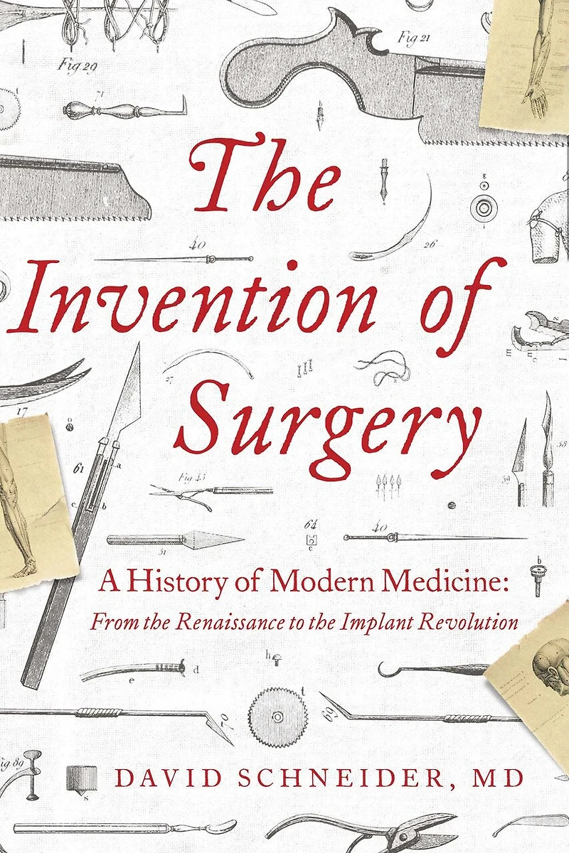 The Invention of Surgery: A History of Modern Medicine: From the Renaissance to the Implant Revolution